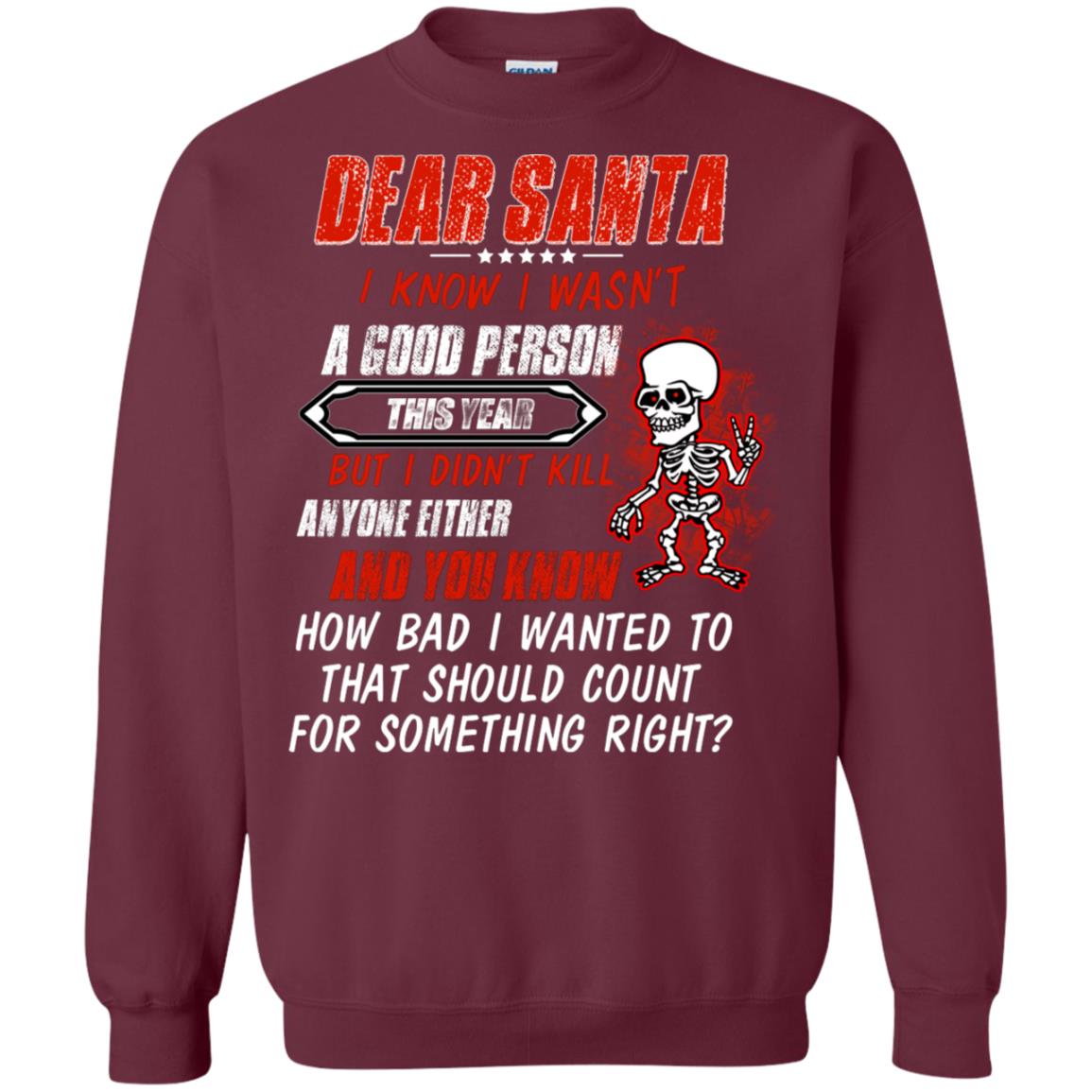 Dear Santa I Know I Wasn't A Good Person This Year But I Didn't Kill Anyone Either And You Know How Bad I Wanted To That Should Count For Something Right Maroon