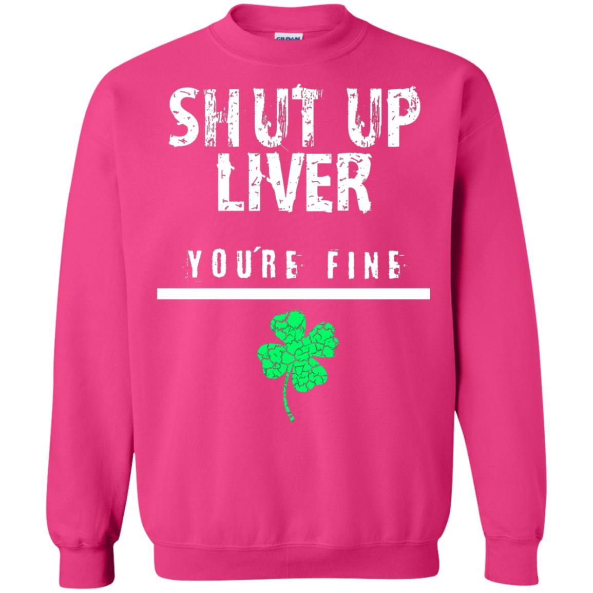 Shut Up Liver You_re Fine St. Patrick_s Day T-shirt Heliconia