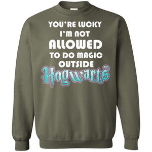 You're Lucky Im Not Allowed To Do Magic Outside Hogwarts Harry Potter Fan T-shirtG180 Gildan Crewneck Pullover Sweatshirt 8 oz.