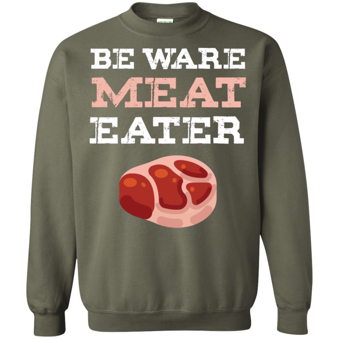 Be Ware Meat Eater Shirt= G180 Gildan Crewneck Pullover Sweatshirt 8 oz. Military Green