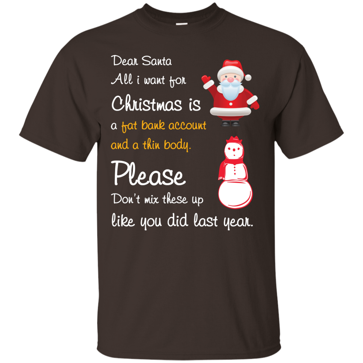 Christmas T-Shirt Dear Santa All I Want For Christmas Is A Fat Bank Account And A Thin Body Please Don't Mix These Up Like You Did Last Year Dark Chocolate