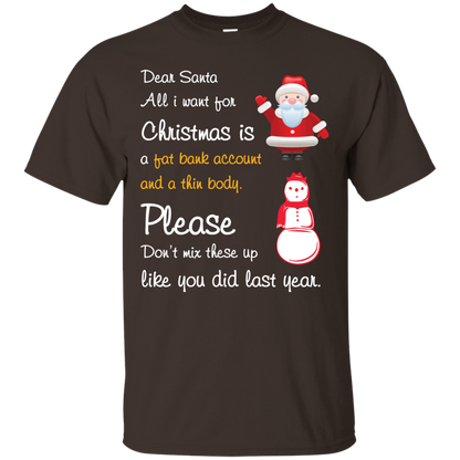 Christmas T-Shirt Dear Santa All I Want For Christmas Is A Fat Bank Account And A Thin Body Please Don't Mix These Up Like You Did Last Year Dark Chocolate