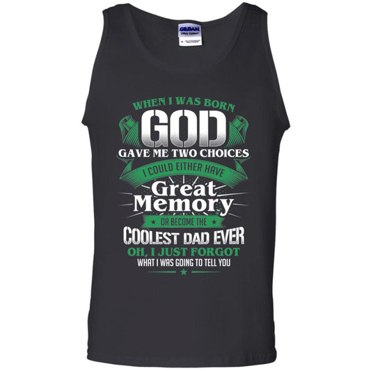 When I Was Born God Gave Me Two Choices I Could Either Have Great Memory Or Become The Coolest Dad Ever Black