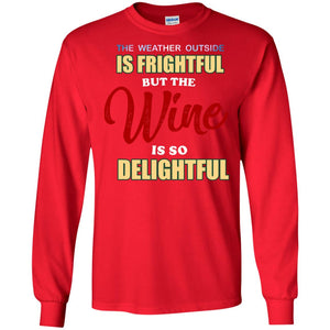 The Weather Outside Is Frightful But The Wine Is So Delightful ShirtG240 Gildan LS Ultra Cotton T-Shirt