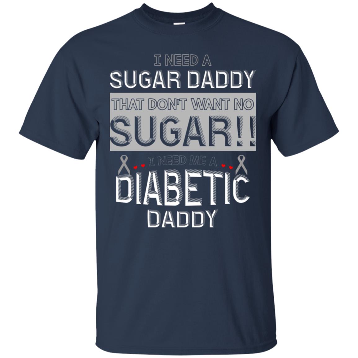 I Need A Sugar Daddy That Don't Wan't No Sugar I Need Me A Diabetic Daddy Shirt Navy
