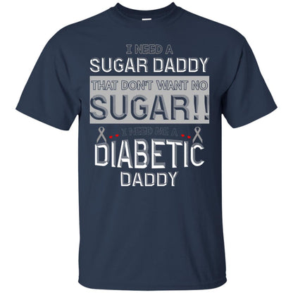 I Need A Sugar Daddy That Don't Wan't No Sugar I Need Me A Diabetic Daddy Shirt Navy