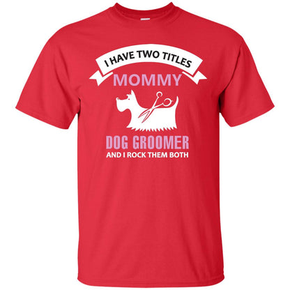 I Have Two Tittles Mommy Dog Groomer And I Rock Them Both Shirt Red