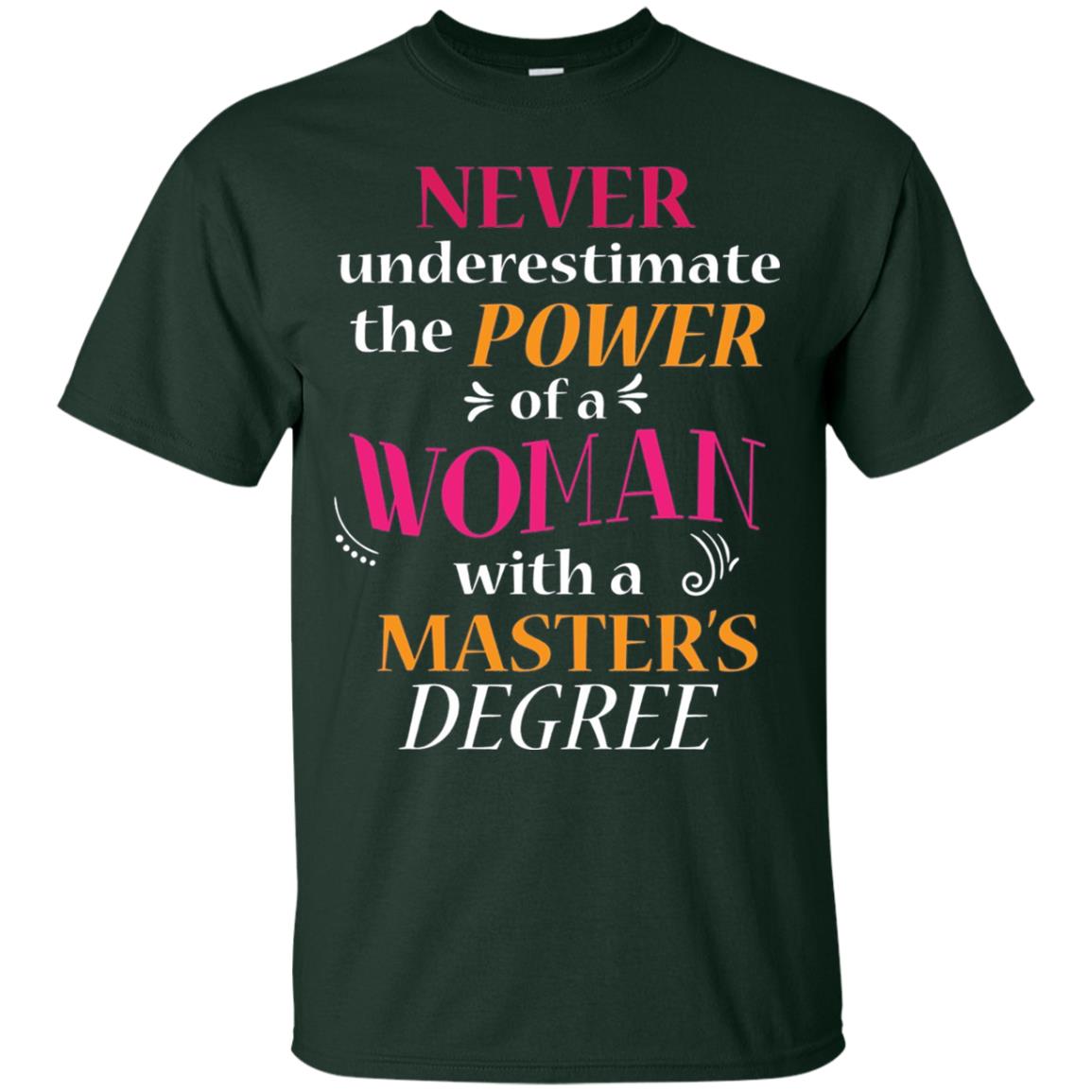 Funny Masters Degree T-shirt Never Underestimate The Power Forest Green