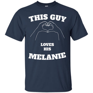 Valentine Day T-shirt This Guy Loves His Melanie