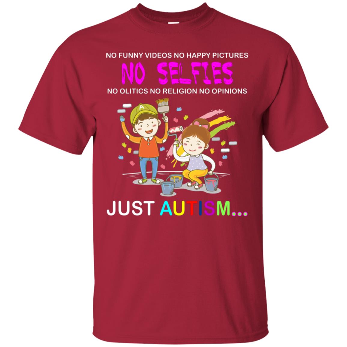 No Funny Video No Happy Pictures No Olitics No Religion No Opinions Just Autism Shirt Cardinal