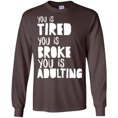 You Is Tired You Is Broke You Is Adulting Shirt Dark Chocolate