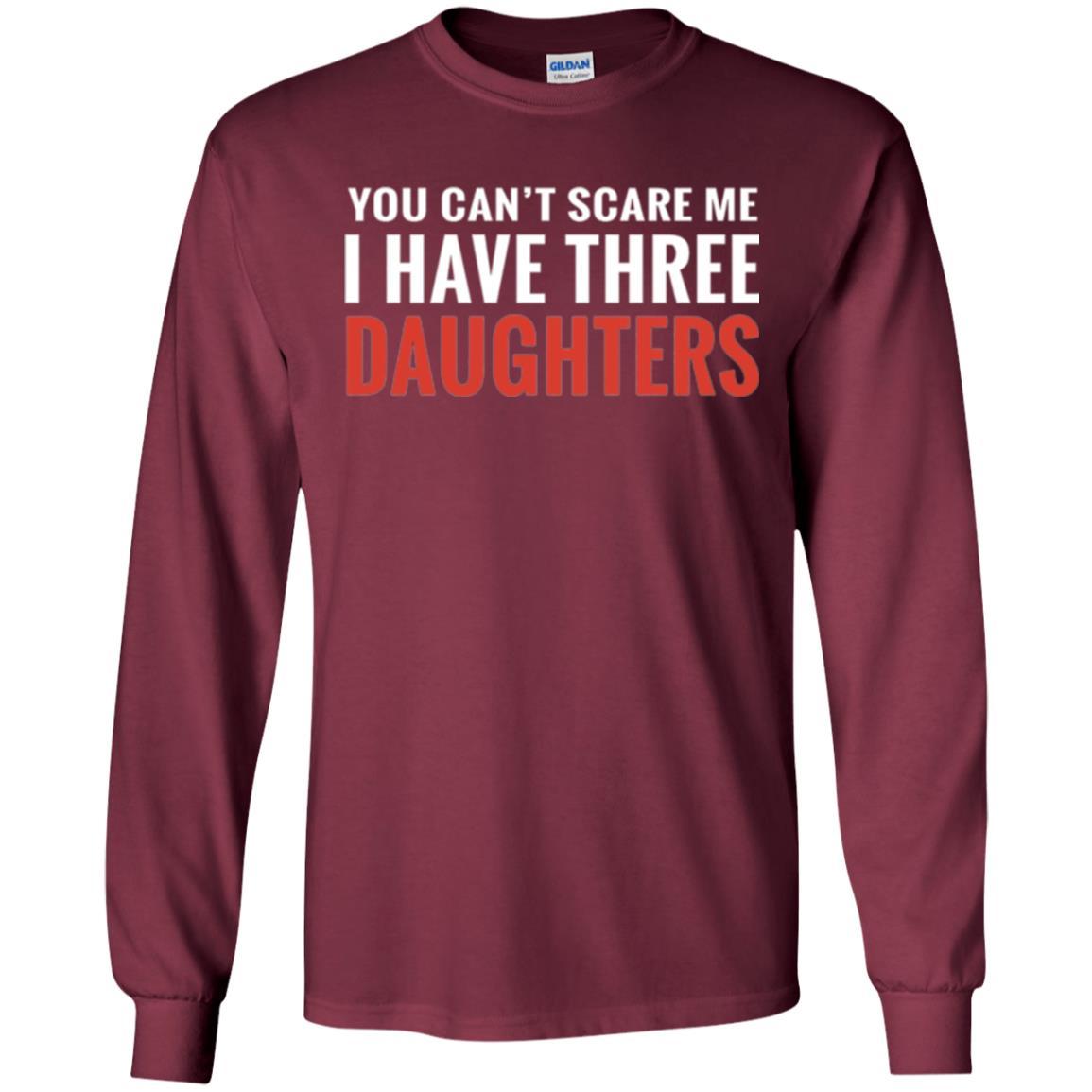 Family T-shirt You Can't Scare Me I Have Three Daughters Maroon