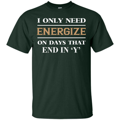 I Only Need Energize On Days That End In Y Shirt Forest