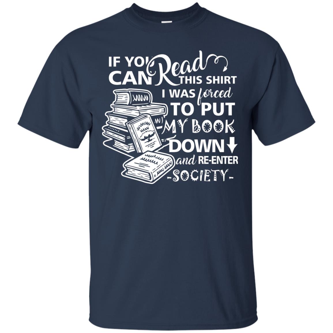 Book Lover T-shirt If You Can Read This Shirt I Was Forced To Put My Book Down And Re-enter Society Navy