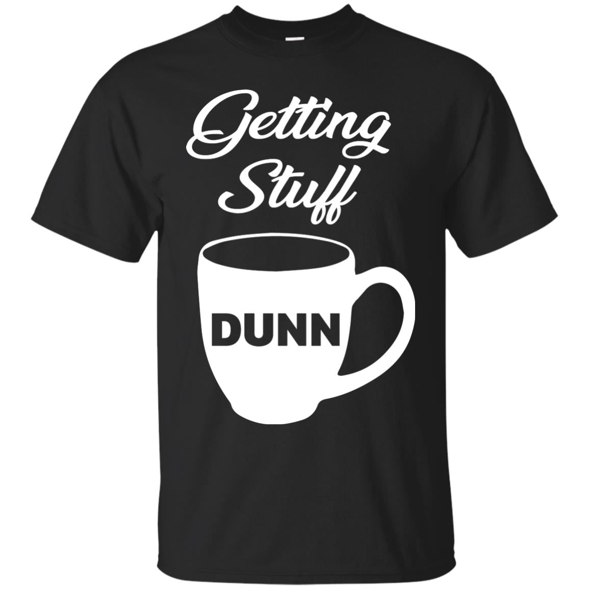 Getting Stuff Dunn With Mug Funny Quote T-shirt Black
