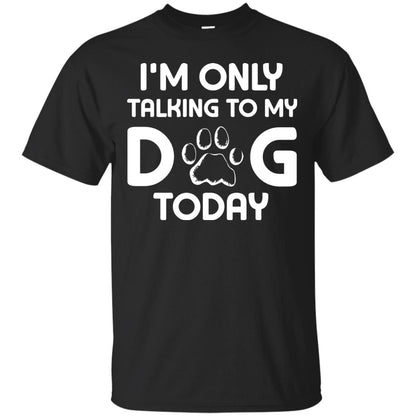 I'm Only Talking To My Dog Today Dog Lover Shirt Black