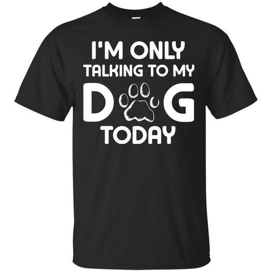 I'm Only Talking To My Dog Today Dog Lover Shirt Black