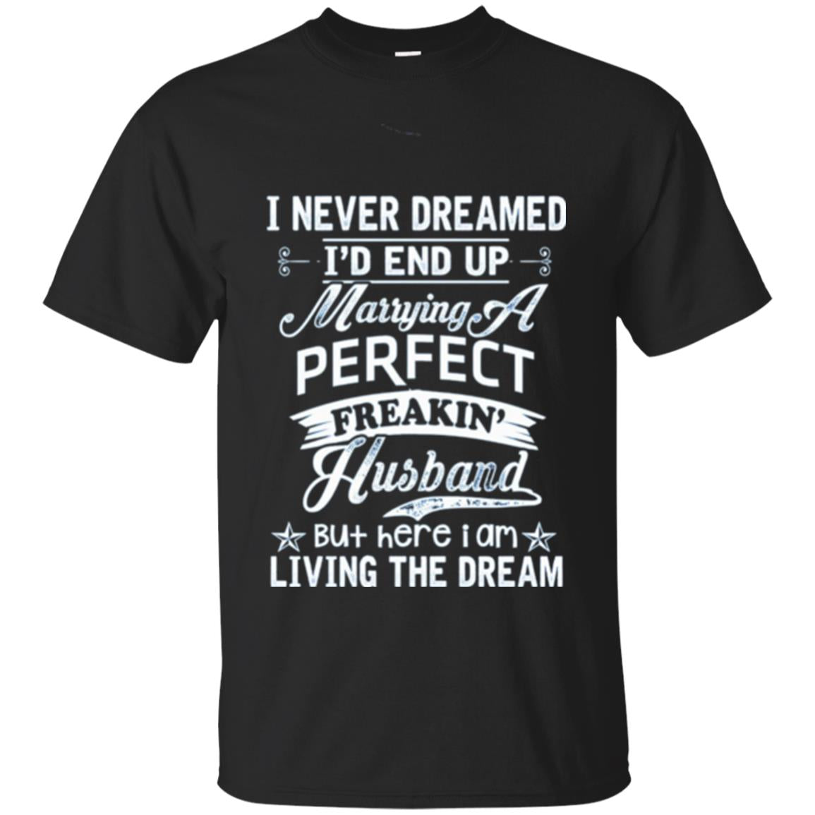 Wife T-shirt I Never Dreamed I_d End Up Marrying Perfect Freakin_ Husband Black