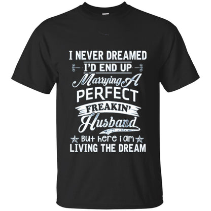 Wife T-shirt I Never Dreamed I_d End Up Marrying Perfect Freakin_ Husband Black