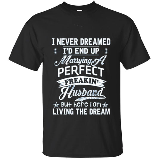 Wife T-shirt I Never Dreamed I_d End Up Marrying Perfect Freakin_ Husband Black