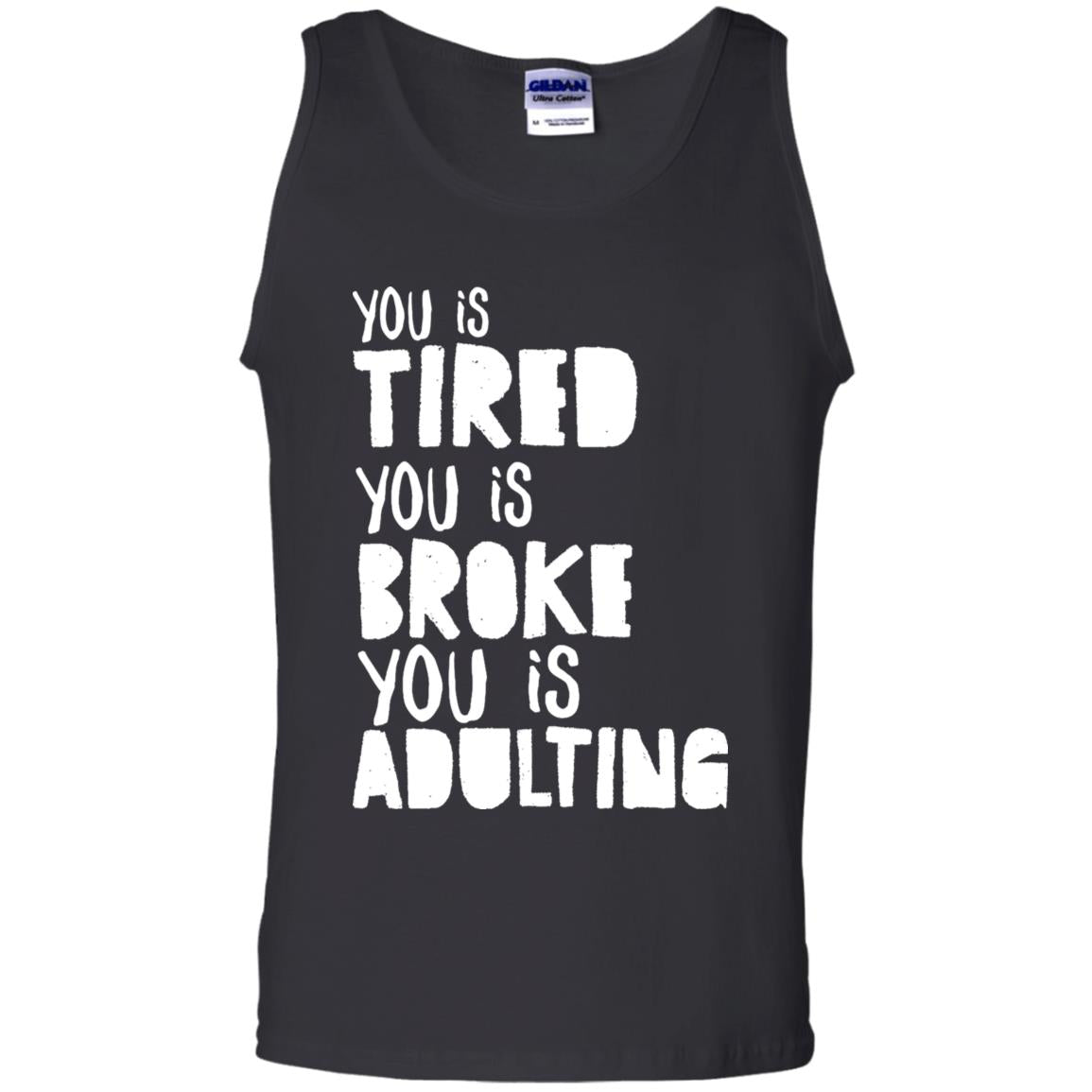 You Is Tired  You Is Broke You Is Adulting Shirt G220 Gildan 100% Cotton Tank Top