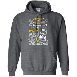 I_m A Girl But I Would Rather Go Drive My Truck Go Camping Go Hiking And Get Dirty Than Go Shopping AnydayG185 Gildan Pullover Hoodie 8 oz.