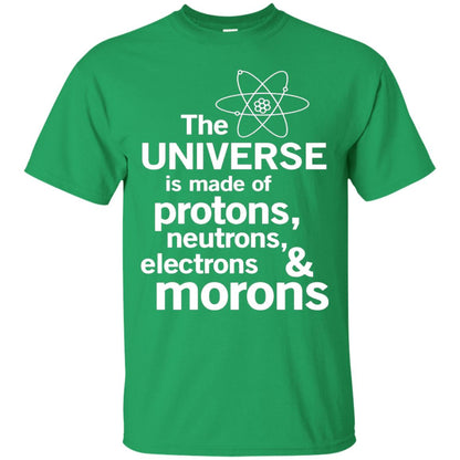 The Universe Is Made Of Protons Neutrons Electrons Morons Scientist T-shirt Irish Green