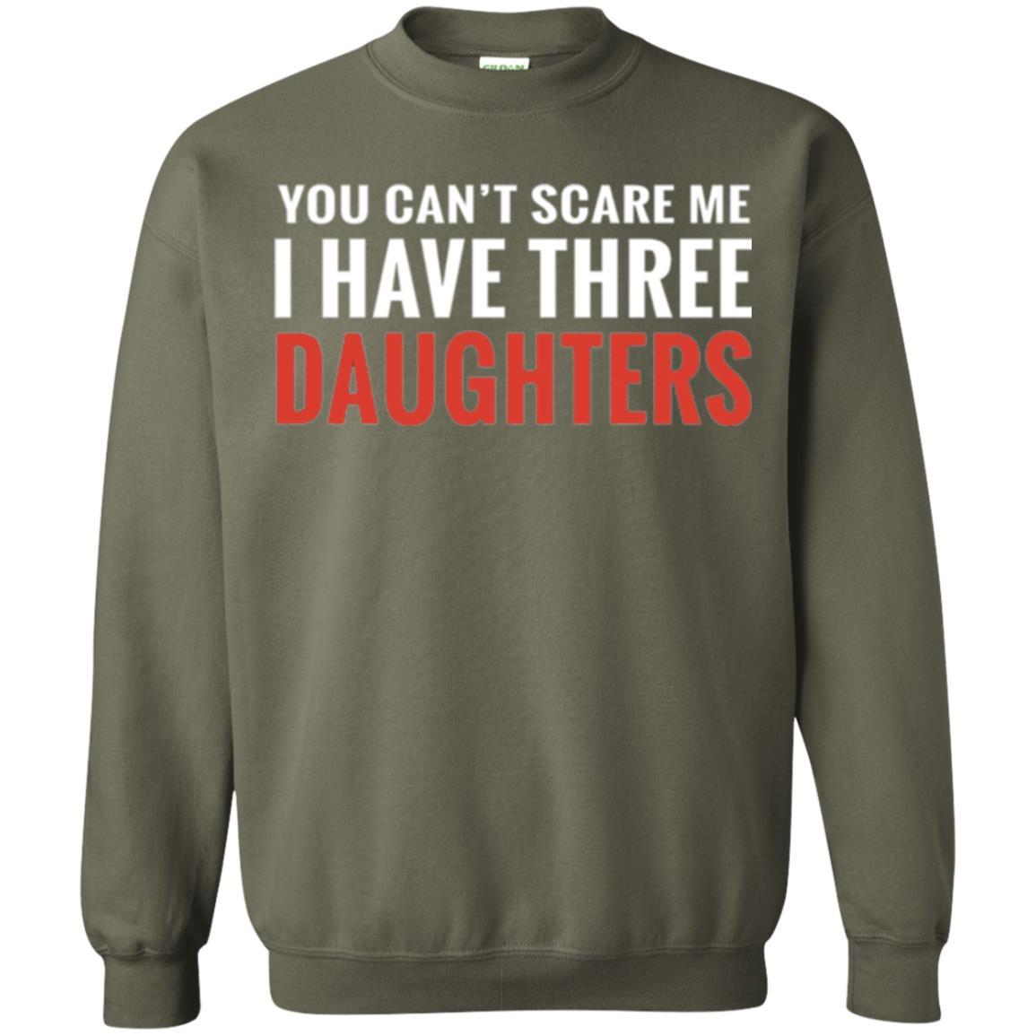 Family T-shirt You Can't Scare Me I Have Three Daughters Military Green