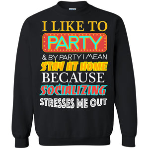 I Like To Party And I Mean Stay At Home Because Socializing Stresses Me Out Best Quote ShirtG180 Gildan Crewneck Pullover Sweatshirt 8 oz.