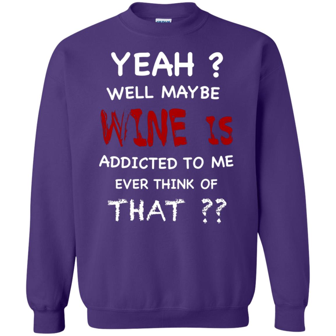 Well Maybe Wine Is Addicted To Me Ever Think Of That Drinking Shirt Purple