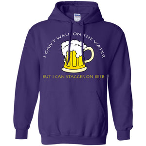 I Can't Walk On Water But I Can Stagger On Beer ShirtG185 Gildan Pullover Hoodie 8 oz.