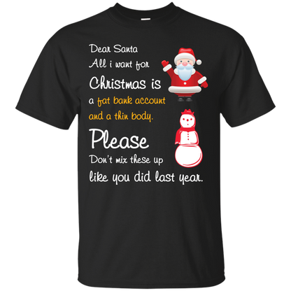 Christmas T-Shirt Dear Santa All I Want For Christmas Is A Fat Bank Account And A Thin Body Please Don't Mix These Up Like You Did Last Year Black