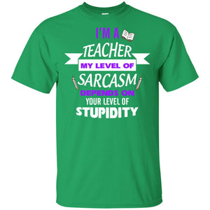 Im A Teacher My Level Of Saracasm Depends On Your Level Of Stupidity= G200 Gildan Ultra Cotton T-shirt