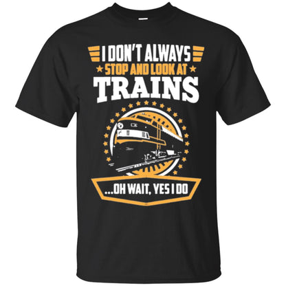 I Don_t Always Stop Look At Trains T-shirt Black