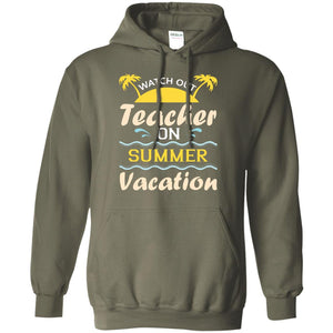 Watch Out Teacher On Summer Vacation Shirt For TeacherG185 Gildan Pullover Hoodie 8 oz.