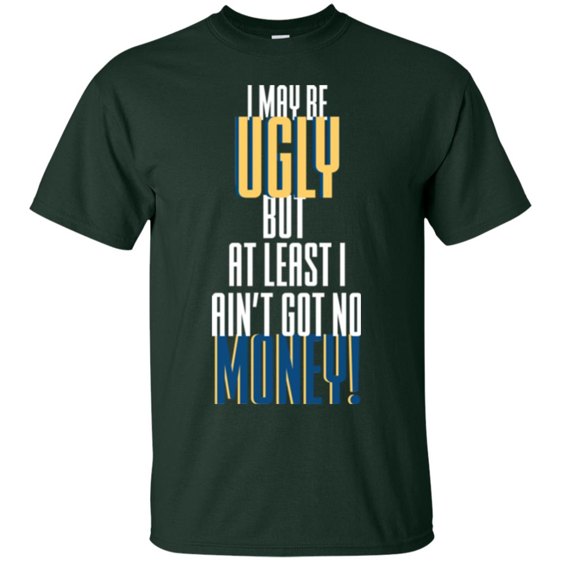 I Maybe Ugly But At Least Ain't Got No Money T-shirt Forest