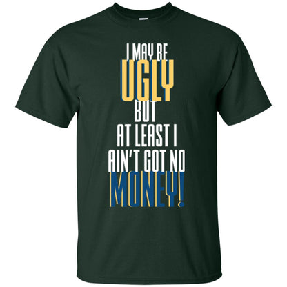 I Maybe Ugly But At Least Ain't Got No Money T-shirt Forest