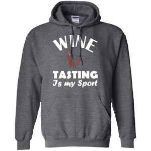 Wine Tasting Is My Sport Wine Lover ShirtG185 Gildan Pullover Hoodie 8 oz.