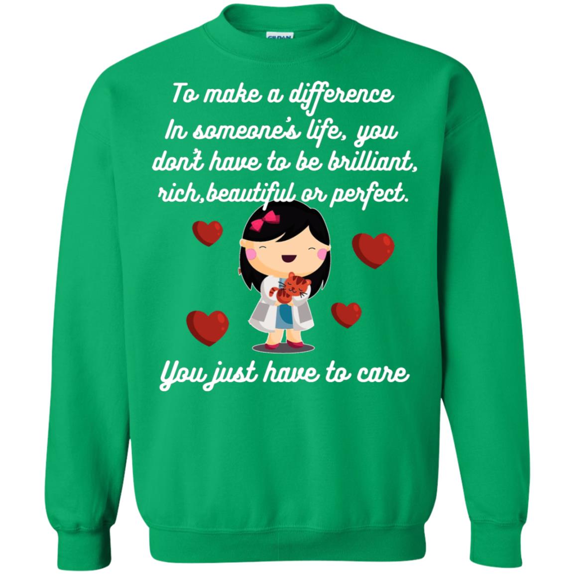 To Make A Difference In Someone's Life You Don't Have To Be Brilliant, Rich, Beautiful, Or Perfect. You Just Have To Care Irish Green