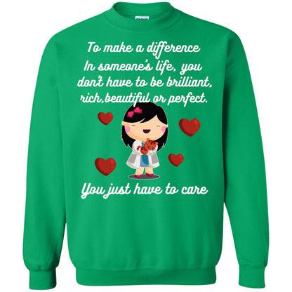 To Make A Difference In Someone's Life You Don't Have To Be Brilliant, Rich, Beautiful, Or Perfect. You Just Have To Care Irish Green