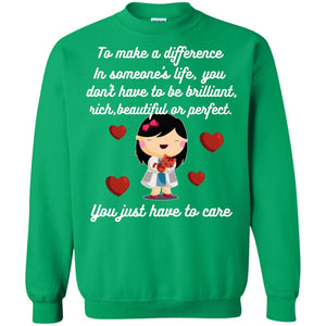 To Make A Difference In Someone's Life You Don't Have To Be Brilliant, Rich, Beautiful, Or Perfect. You Just Have To CareG180 Gildan Crewneck Pullover Sweatshirt 8 oz.
