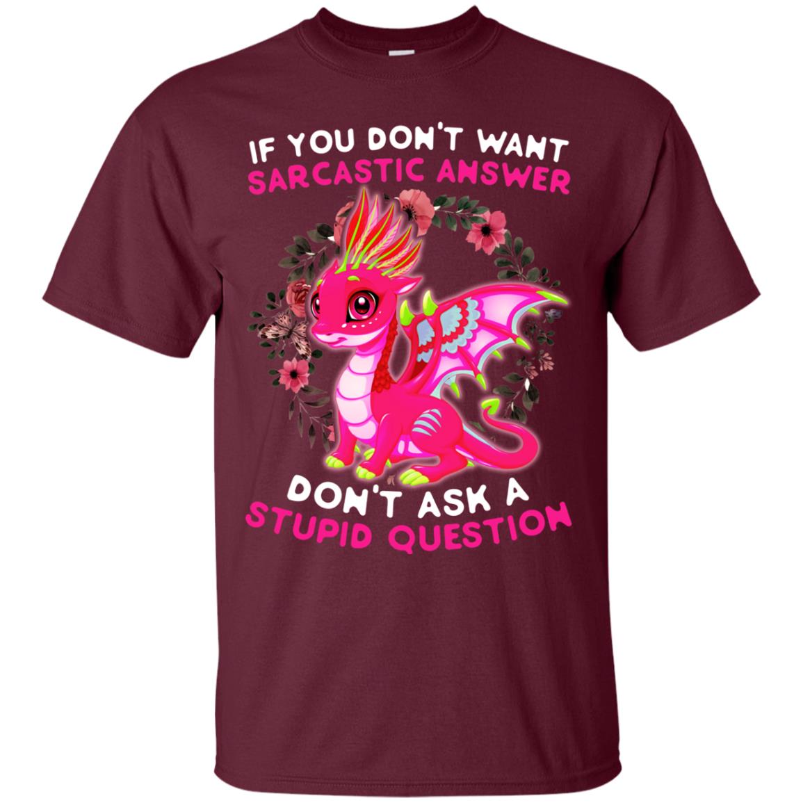If You Don_t Want Sarcastic Answer Don_t Ask A Stupid Question Shirt Maroon