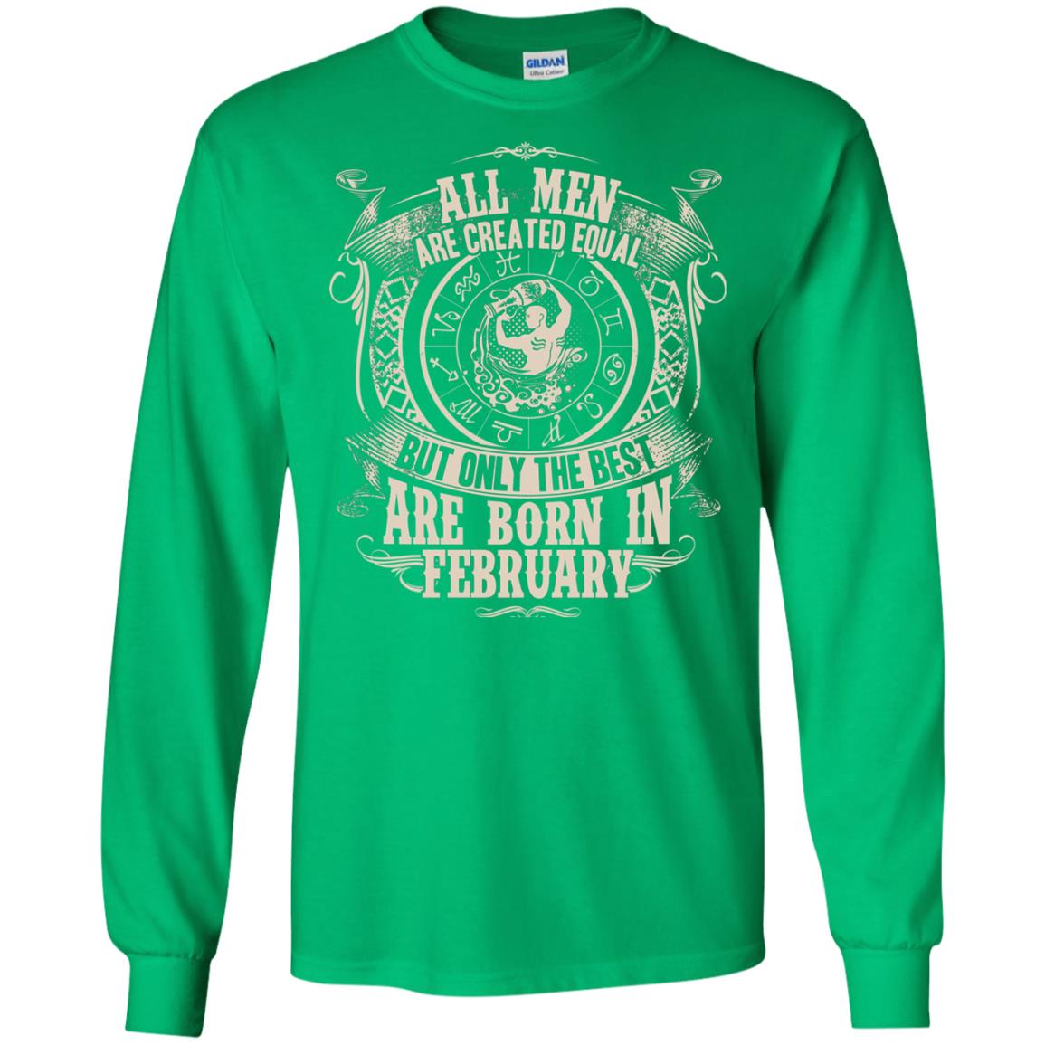 All Men Are Created Equal, But Only The Best Are Born In February T-shirt Irish Green