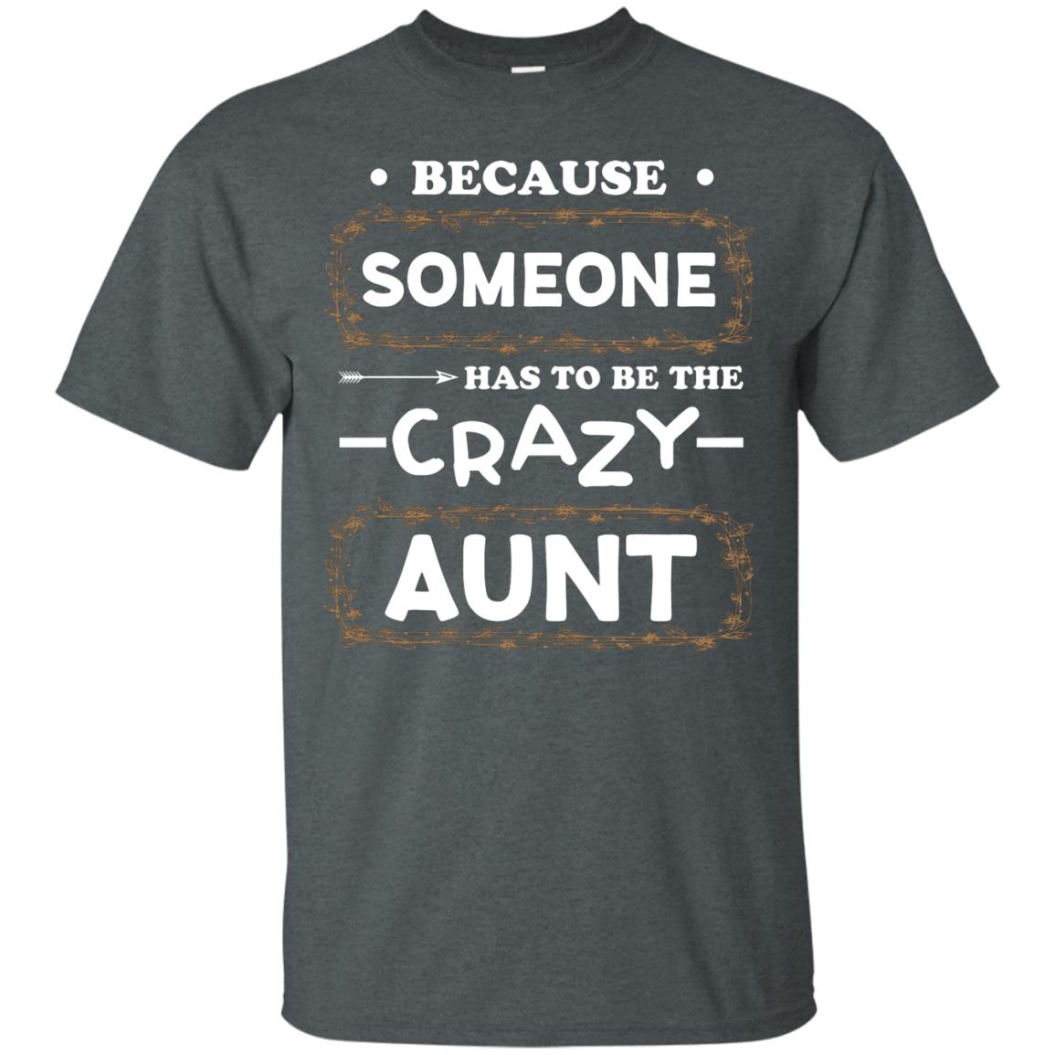 Because Someone Has To Be The Crazy Aunt Shirt For Auntie Dark Heather