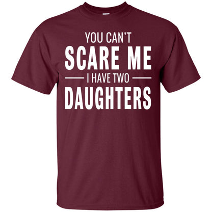 You Can't Scare Me I Have Two Daughters Daddy T-shirt Maroon