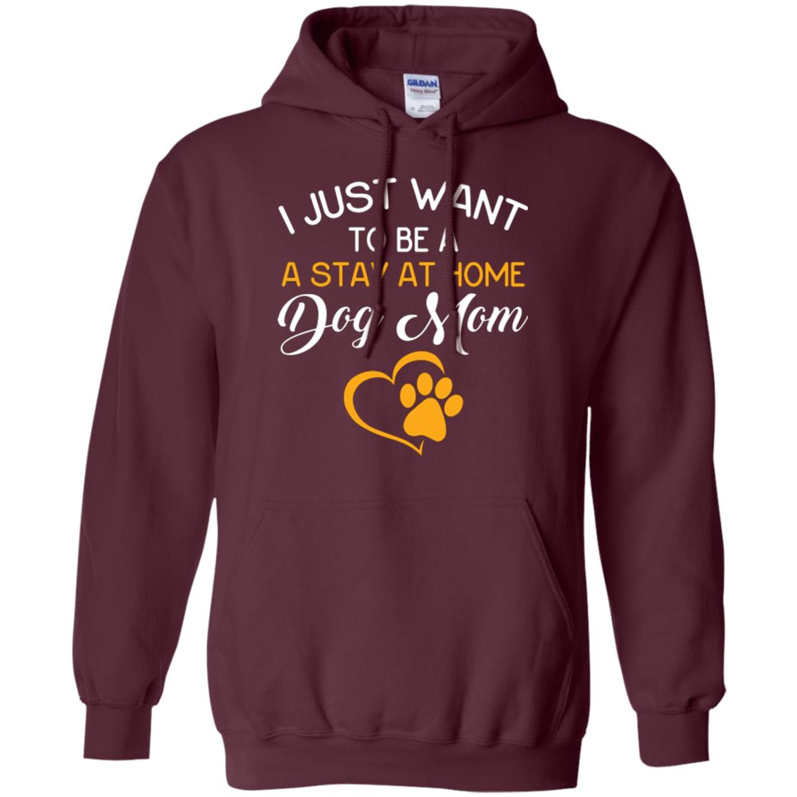 Dog Mom T-shirt I Just Want To Be A Stay At Home Dog Mom Maroon
