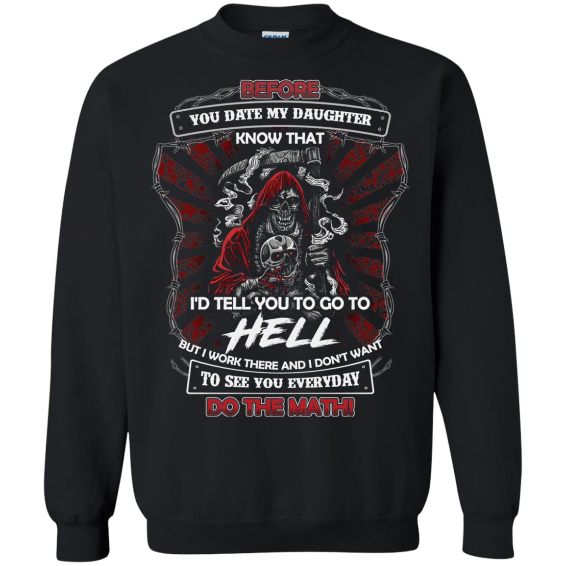 Before You Date My Daughter Know That I'd Tell You To Go To Hell But I Work There And I Don;t Want To See You Everyday Do The Math Shirt Black
