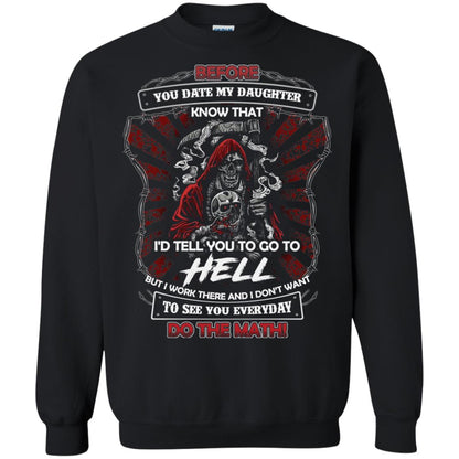 Before You Date My Daughter Know That I'd Tell You To Go To Hell But I Work There And I Don;t Want To See You Everyday Do The Math Shirt Black