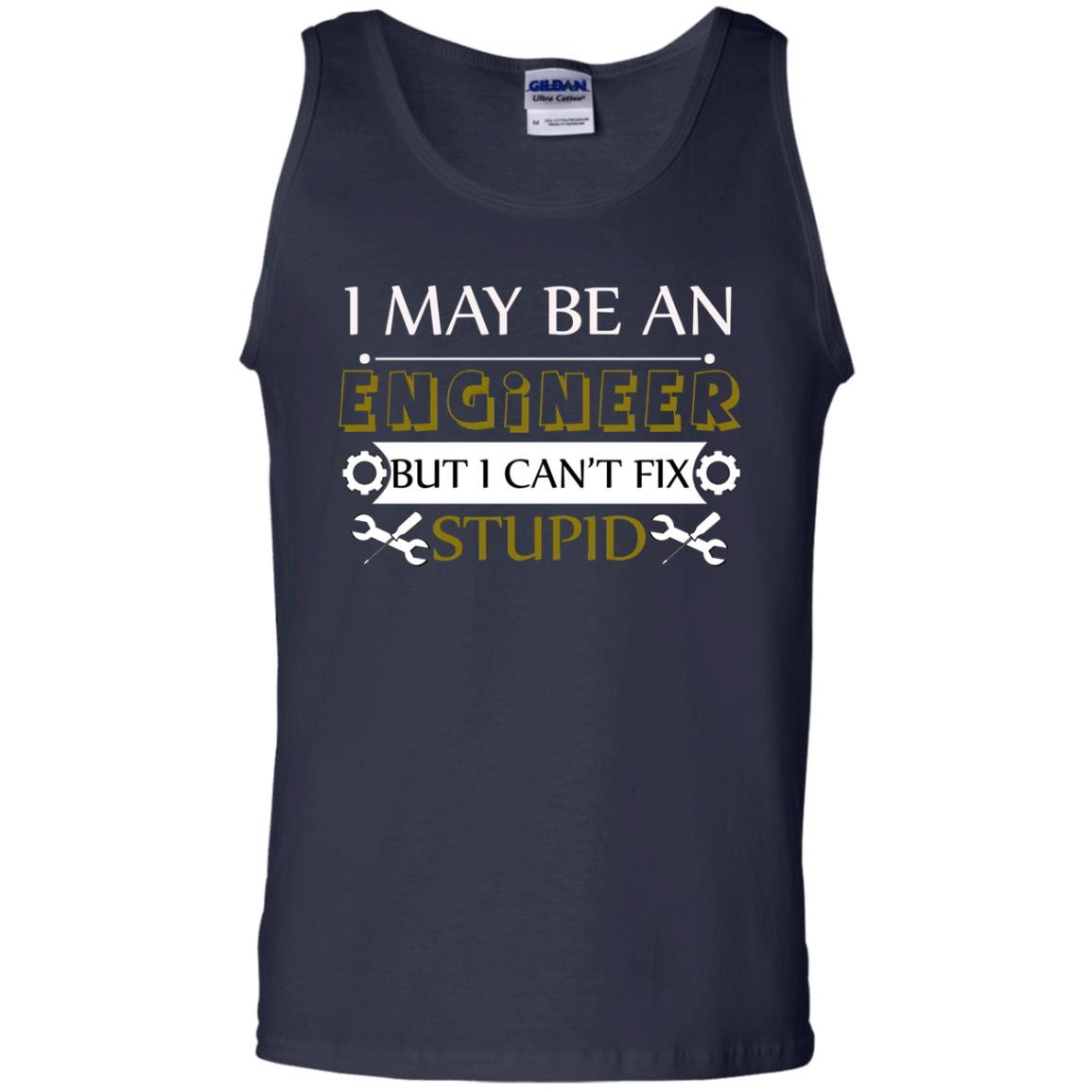 I May Be An Engineer But I Can't Fix Stupid Shirt Navy