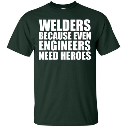 Welders Because Even Engineers Need Heroes T-shirt Forest Green
